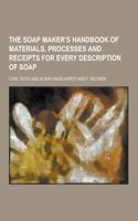 The Soap Maker's Handbook of Materials, Processes and Receipts for Every Description of Soap