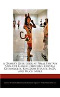 A Gamer's Geek Look at Final Fantasy Spin-Off Games: Chocobo, Crystal Chronicles, Kingdom Hearts, Saga, and Much More