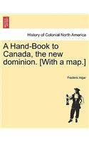 A Hand-Book to Canada, the New Dominion. [with a Map.]