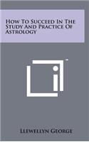 How to Succeed in the Study and Practice of Astrology