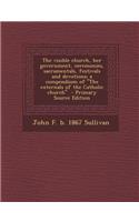 The Visible Church, Her Government, Ceremonies, Sacramentals, Festivals and Devotions; A Compendium of the Externals of the Catholic Church