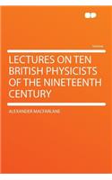 Lectures on Ten British Physicists of the Nineteenth Century