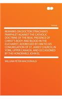 Remarks on Doctor Strachan's Pamphlet Against the Catholic Doctrine of the Real Presence of Christ's Body and Blood in the Eucharist; Addressed by Him to His Congregation of St. James' Church, in York, Upper Canada, and Occasioned by the Honorable