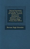 Electrical Instruments and Testing: How to Use the Voltmeter, Ammeter, Galvanometer, Potentiometer, Ohmmeter, and the Wheatstone Bridge