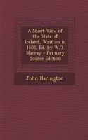 A Short View of the State of Ireland, Written in 1605, Ed. by W.D. Macray - Primary Source Edition