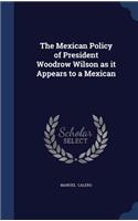 The Mexican Policy of President Woodrow Wilson as it Appears to a Mexican