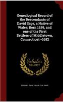 Genealogical Record of the Descendants of David Sage, a Native of Wales; Born 1639, and one of the First Settlers of Middletown, Connecticut--1652