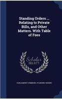 Standing Orders ... Relating to Private Bills, and Other Matters. with Table of Fees