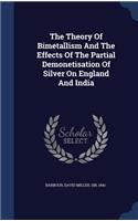 Theory Of Bimetallism And The Effects Of The Partial Demonetisation Of Silver On England And India