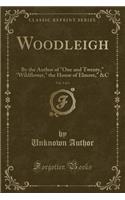 Woodleigh, Vol. 3 of 3: By the Author of "one and Twenty," "wildflower," the House of Elmore," &c (Classic Reprint)