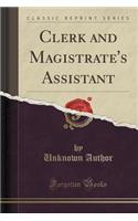 Clerk and Magistrate's Assistant (Classic Reprint)