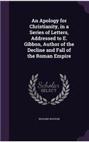 Apology for Christianity, in a Series of Letters, Addressed to E. Gibbon, Author of the Decline and Fall of the Roman Empire