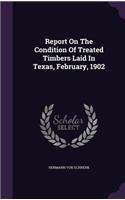 Report On The Condition Of Treated Timbers Laid In Texas, February, 1902