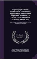 Report [An]d Tabular Statement of the Censors, Appointed by the Board of Mayor and Aldermen, to Obtain the State Census of Boston, May 1, 1850