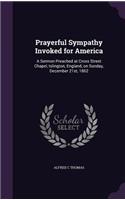 Prayerful Sympathy Invoked for America: A Sermon Preached at Cross Street Chapel, Islington, England, on Sunday, December 21st, 1862