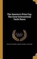 The America's Prize Cup. the Great International Yacht Races
