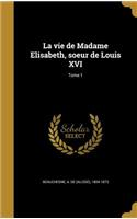 vie de Madame Elisabeth, soeur de Louis XVI; Tome 1