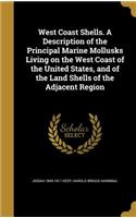 West Coast Shells. a Description of the Principal Marine Mollusks Living on the West Coast of the United States, and of the Land Shells of the Adjacent Region