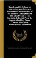 Napoleon at St. Helena; or, Interesting Anecdotes and Remarkable Conversations of the Emperor During the Five and a Half Years of His Captivity. Collected From the Memorials of Las Casas, O'Meara, Moutholon, Antommarchi, and Others