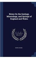Notes On the Geology, Mineralogy, and Springs of England and Wales