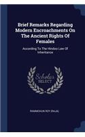 Brief Remarks Regarding Modern Encroachments On The Ancient Rights Of Females: According To The Hindoo Law Of Inheritance