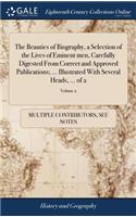 The Beauties of Biography, a Selection of the Lives of Eminent Men, Carefully Digested from Correct and Approved Publications; ... Illustrated with Several Heads, ... of 2; Volume 2