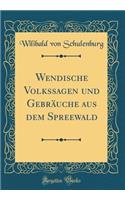 Wendische Volkssagen Und GebrÃ¤uche Aus Dem Spreewald (Classic Reprint)