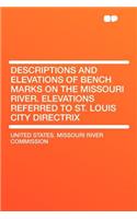 Descriptions and Elevations of Bench Marks on the Missouri River. Elevations Referred to St. Louis City Directrix