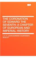 The Coronation of Edward the Seventh; A Chapter of European and Imperial History