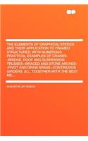 The Elements of Graphical Statics and Their Application to Framed Structures; With Numerous Practical Examples of Cranes--Bridge, Roof and Suspension Trusses--Braced and Stone Arches--Pivot and Draw Spans--Continuous Girders, &c., Together with the