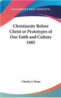 Christianity Before Christ or Prototypes of Our Faith and Culture 1885