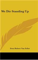 We Die Standing Up