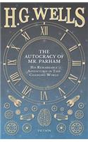 Autocracy of Mr. Parham - His Remarkable Adventures in This Changing World