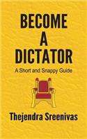 Become a Dictator - A Short and Snappy Guide