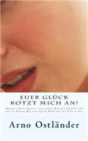 Euer Glück kotzt mich an!: Warum es Dich schmerzt, wenn andere Menschen glücklich sind und von Deinem Weg zum eigenen Glück und zur Liebe in Dir!(German)