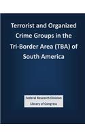 Terrorist and Organized Crime Groups in the Tri-Border Area (TBA) of South America