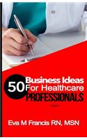50 BUSINESS IDEAS for Health Care Professionals