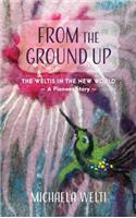 From The Ground Up: The Weltis In The New World A Pioneer Story