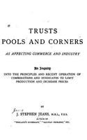 Trusts, Pools and Corners as Affecting Commerce and Industry: (English)