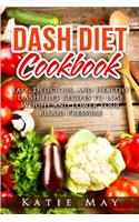 Dash Diet Cookbook: Easy, Delicious, and Healthy Dash Diet Recipes to Lose Weight and Lower Your Blood Pressure