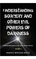 UNDERSTANDING SORCERY AND OTHER EVIL POWERS OF DARKNESS Volume 1