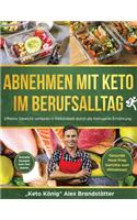 Abnehmen mit Keto im Berufsalltag: Effektiv Gewicht verlieren in Rekordzeit durch die Ketogene Ernährung. Schnelle Rezepte zum Zeit sparen - Gesunde Meal Prep Gerichte zum Mitnehmen