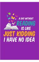 A Day Without Reading Is Like Just Kidding I Have No Idea: Reading Journal, Literature Notebook Note-Taking Planner Book