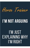 Horse Trainer I'm not Arguing I'm Just Explaining why I'm Right
