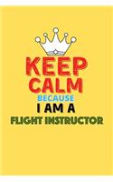 Keep Calm Because I Am A Flight Instructor - Funny Flight Instructor Notebook And Journal Gift