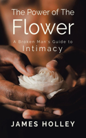 Power of the Flower: A Broken Man's Guide to Intimacy