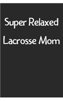 Super Relaxed Lacrosse Mom: Lined Journal, 120 Pages, 6 x 9, Funny Lacrosse Gift Idea, Black Matte Finish (Super Relaxed Lacrosse Mom Journal)