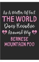 As A Matter Of Fact The World Does Revolve Around My Bernese Mountain Poo