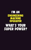 I'M An Engineering Machine Operator, What's Your Super Power?: 6X9 120 pages Career Notebook Unlined Writing Journal