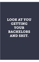 Look at you getting your bachelors and shit.: Blank Lined Journal Notebook to Write In, Sarcastic Gag Gift for Women and Men, Funny Graduation Gifts